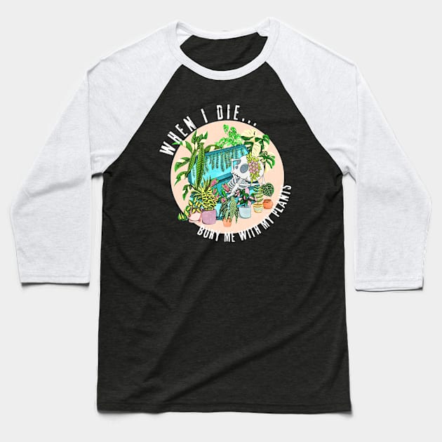 When I die, Bury me with my Plants Baseball T-Shirt by ACreativeMama
